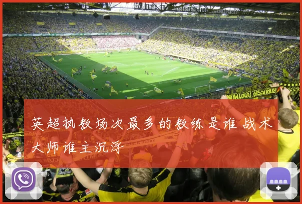 英超执教场次最多的教练是谁 战术大师谁主沉浮