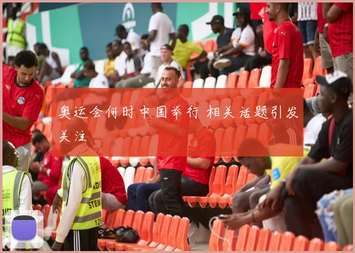 奥运会何时中国举行 相关话题引发关注